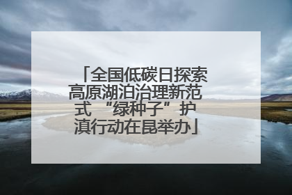 全国低碳日探索高原湖泊治理新范式 “绿种子”护滇行动在昆举办