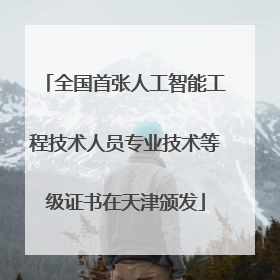 全国首张人工智能工程技术人员专业技术等级证书在天津颁发