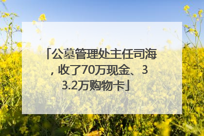 公墓管理处主任司海，收了70万现金、33.2万购物卡