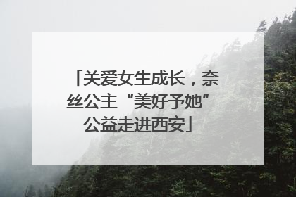 关爱女生成长，奈丝公主“美好予她”公益走进西安