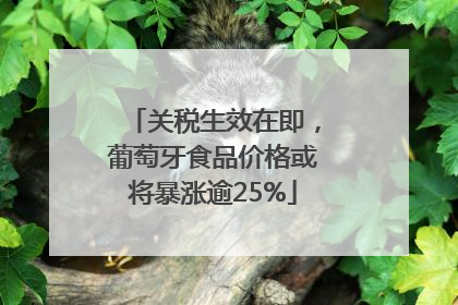 关税生效在即，葡萄牙食品价格或将暴涨逾25%