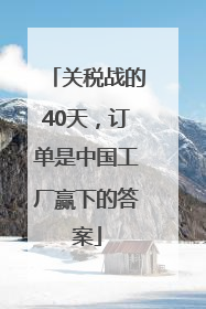 关税战的40天，订单是中国工厂赢下的答案