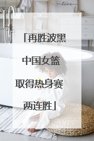 再胜波黑 中国女篮取得热身赛两连胜