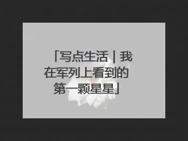 写点生活｜我在军列上看到的第一颗星星