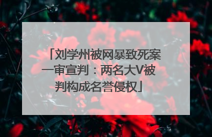 刘学州被网暴致死案一审宣判：两名大V被判构成名誉侵权