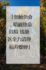 勿触勿食，暗藏致命危险 钱塘区全力清理福寿螺卵