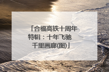合福高铁十周年特辑：十年飞驰 千里画廊(图)