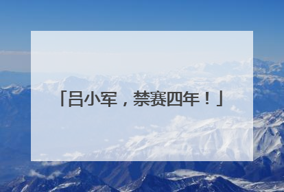 吕小军，禁赛四年！