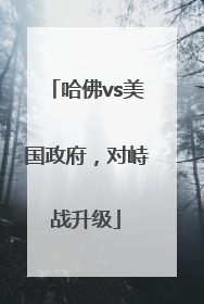哈佛vs美国政府，对峙战升级