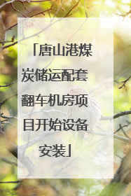 唐山港煤炭储运配套翻车机房项目开始设备安装