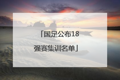 国足公布18强赛集训名单
