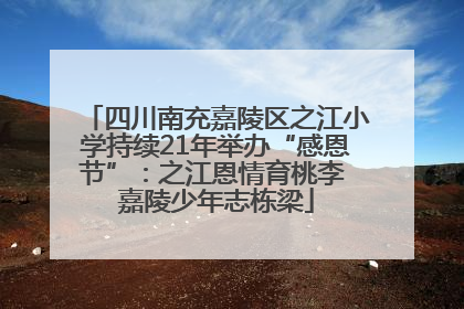 四川南充嘉陵区之江小学持续21年举办“感恩节”：之江恩情育桃李 嘉陵少年志栋梁