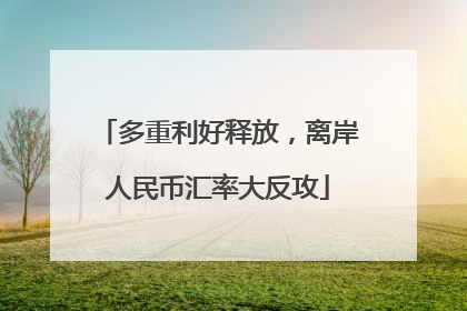 多重利好释放，离岸人民币汇率大反攻