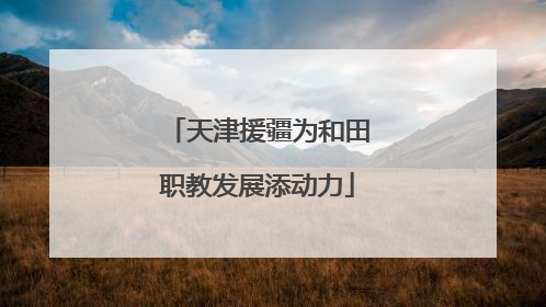 天津援疆为和田职教发展添动力