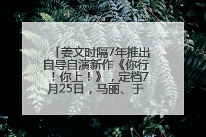 姜文时隔7年推出自导自演新作《你行！你上！》，定档7月25日，马丽、于和伟、辛芷蕾出演