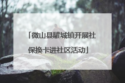 微山县驩城镇开展社保换卡进社区活动