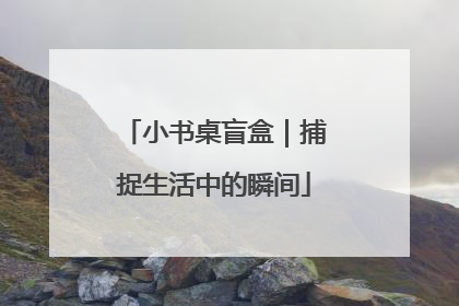 小书桌盲盒｜捕捉生活中的瞬间