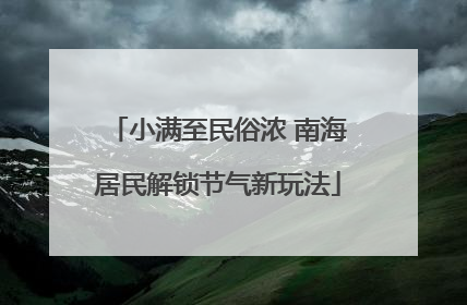 小满至民俗浓 南海居民解锁节气新玩法