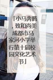 小马奔腾，致和尚美 成都市马家河小学举行第十届校园文化艺术节
