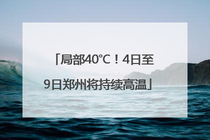 局部40℃！4日至9日郑州将持续高温