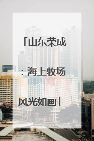 山东荣成：海上牧场风光如画