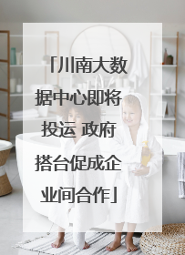 川南大数据中心即将投运 政府搭台促成企业间合作