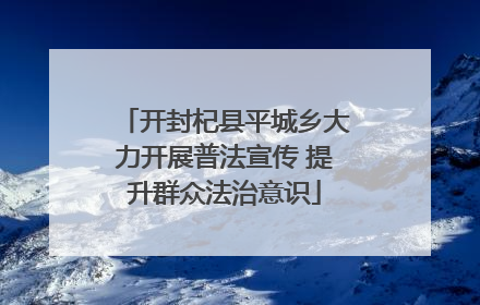 开封杞县平城乡大力开展普法宣传 提升群众法治意识