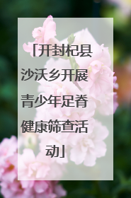 开封杞县沙沃乡开展青少年足脊健康筛查活动