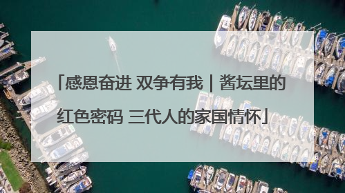 感恩奋进 双争有我｜酱坛里的红色密码 三代人的家国情怀