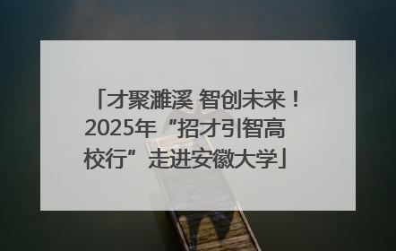 才聚濉溪 智创未来！2025年“招才引智高校行”走进安徽大学