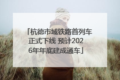 杭德市域铁路首列车正式下线 预计2026年年底建成通车
