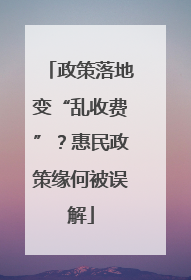 政策落地变“乱收费”？惠民政策缘何被误解
