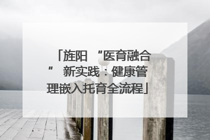 旌阳 “医育融合” 新实践：健康管理嵌入托育全流程