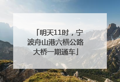 明天11时，宁波舟山港六横公路大桥一期通车