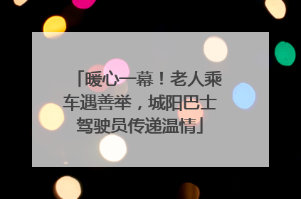 暖心一幕！老人乘车遇善举，城阳巴士驾驶员传递温情