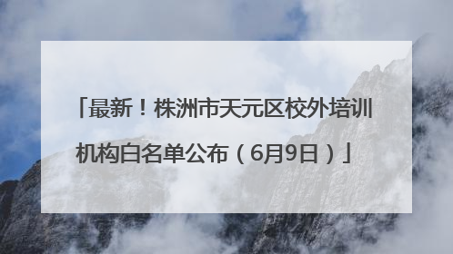 最新！株洲市天元区校外培训机构白名单公布（6月9日）