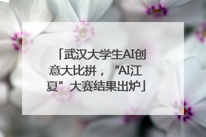 武汉大学生AI创意大比拼，“AI江夏”大赛结果出炉