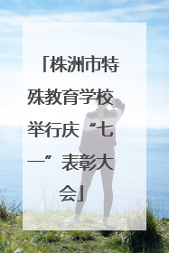 株洲市特殊教育学校举行庆“七一”表彰大会