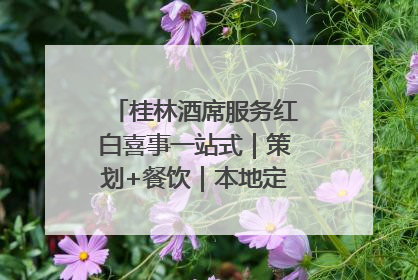 桂林酒席服务红白喜事一站式｜策划+餐饮｜本地定制桂林本地团队