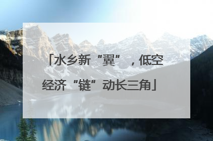 水乡新“翼”，低空经济“链”动长三角