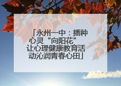 永州一中：播种心灵“向阳花” 让心理健康教育活动沁润青春心田