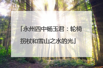 永州四中杨玉君：轮椅拐杖和雪山之水的光