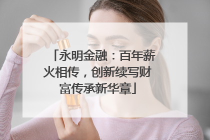 永明金融：百年薪火相传，创新续写财富传承新华章