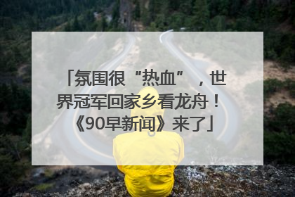 氛围很“热血”，世界冠军回家乡看龙舟！《90早新闻》来了