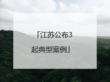 江苏公布3起典型案例