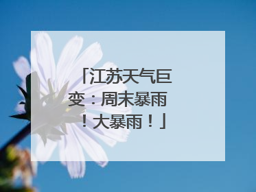 江苏天气巨变：周末暴雨！大暴雨！