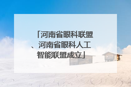 河南省眼科联盟、河南省眼科人工智能联盟成立