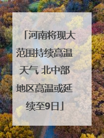 河南将现大范围持续高温天气 北中部地区高温或延续至9日