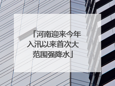 河南迎来今年入汛以来首次大范围强降水