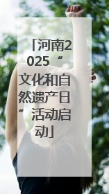 河南2025“文化和自然遗产日”活动启动